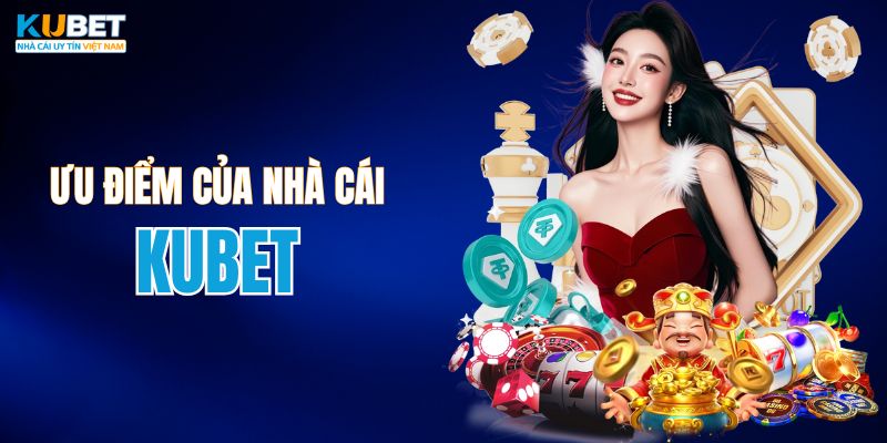 Điểm mạnh giúp KUBET giữ vững uy tín